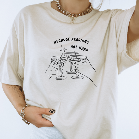 Because Feelings Are Hard T-Shirt – Funny Drinks Cheers Graphic Tee